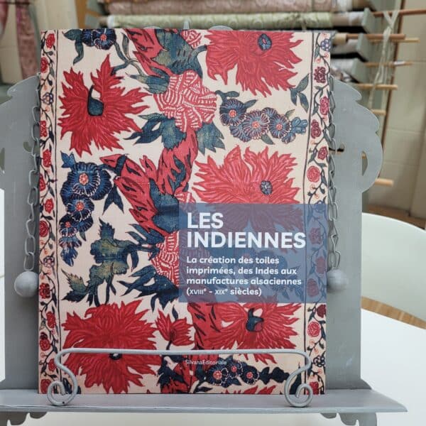 LES INDIENNES - La création des toiles imprimées des indes aux manufactures alsaciennes.