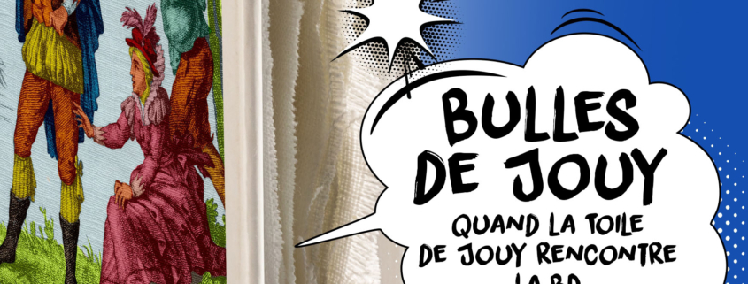 Une bulle de style comique sur fond bleu indique "BULLES DE JOUY QUAND LA TOILE DE JOUY RENCONTRE LA BD". À gauche, un tissu provenant du Musée de la Toile de Jouy représente une scène historique avec un homme et une femme en habits d'époque colorés. - Musée de la Toile de Jouy
